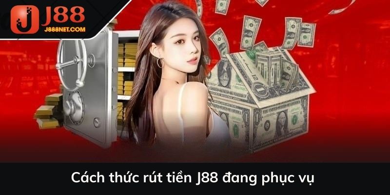 Cách thức rút tiền J88 đang phục vụ
