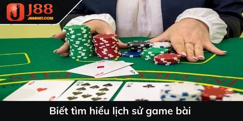 Biết tìm hiểu lịch sử game bài
