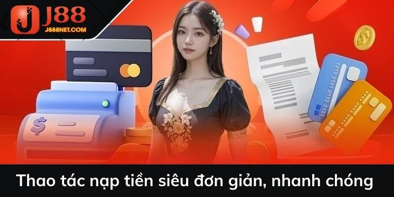 Thao tác nạp tiền siêu đơn giản, nhanh chóng