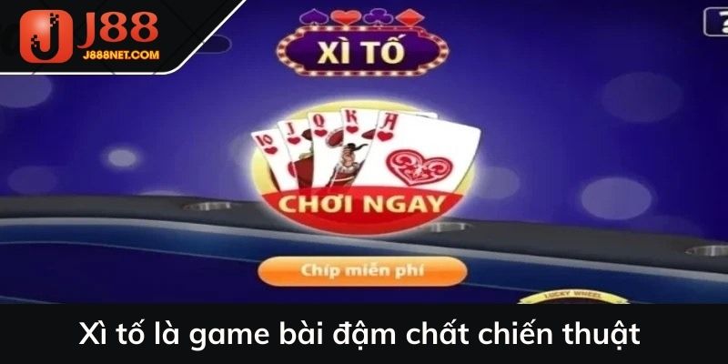Xì tố là game bài đậm chất chiến thuật